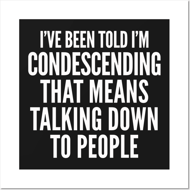 Condescending Talking Down Rude T-shirt Wall Art by bullshirter